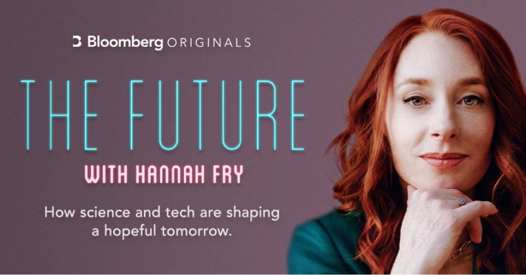 The Future with Hannah Fry. https://www.bloomberg.com/originals/series/the-future-hannah-fry?elqTrackId=FE1405FEF0AD10DE6047015FE730DE49&elqTrack=true#utm_medium=email&utm_source=subs-editorial&utm_campaign=acq-bloomberg-originals-launch-march-2023&utm_content=hannah-fry&utm_term=46823